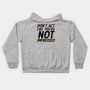 Don't Act Like You're Not Impressed Kids Hoodie